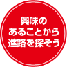 興味のあることから進路を探そう