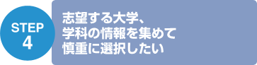 STEP4 志望する大学、学科の情報を集めて慎重に選択したい