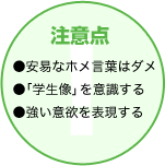 注意点 ●安易なホメ言葉はダメ ●「学生像」を意識する ●強い意欲を表現する