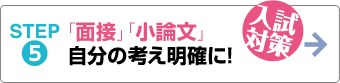 STEP.5 入試対策「面接」「小論文」自分の考え明確に!