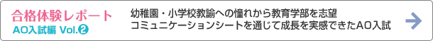 幼稚園・小学校教諭への憧れから教育学部を志望、エントリーシートを通じて成長を実感できたAO入試