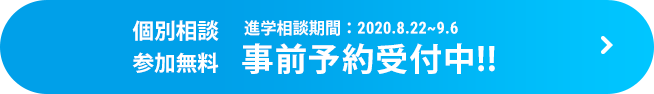個別相談参加無料　事前予約受付中!!　進学相談期間：2020.8.22〜9.6