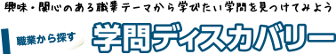 興味・関心のある職業テーマから学びたい学問を見つけてみよう Discovery