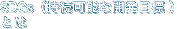 SDGs（持続可能な開発目標 ）とは